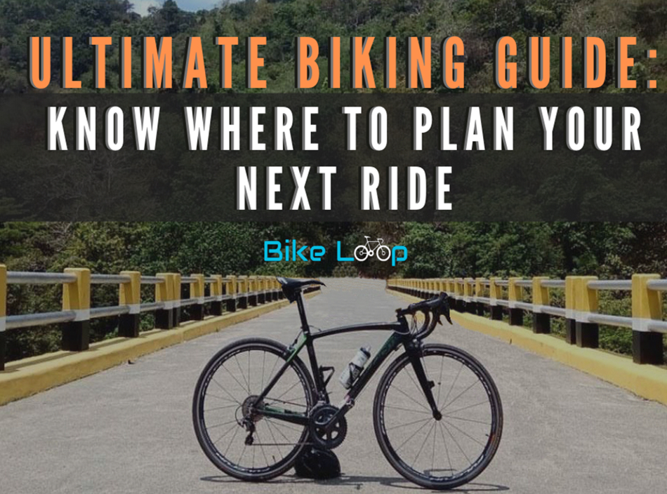 Ultimate biking guide know where to plan your next ride